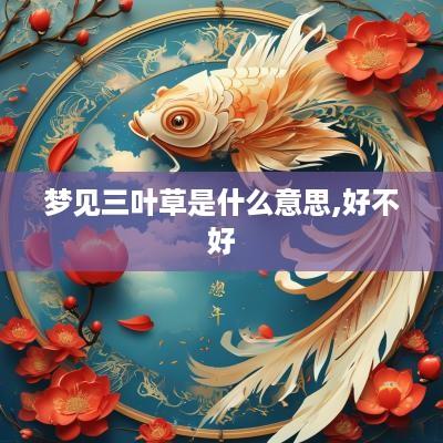 梦见三叶草是什么意思,好不好