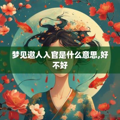 梦见邀人入官是什么意思,好不好