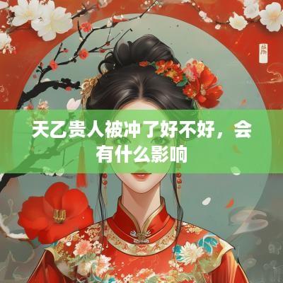 天乙贵人被冲了好不好，会有什么影响