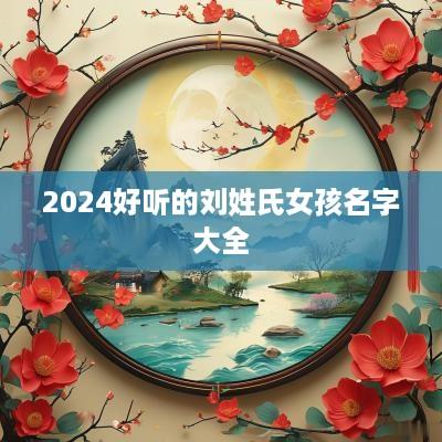 2025好听的刘姓氏女孩名字大全