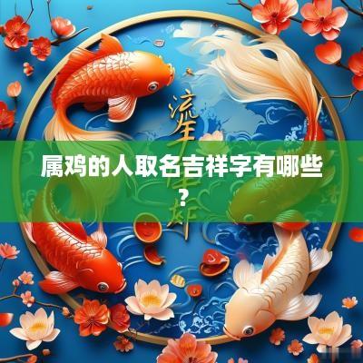 属鸡的人取名吉祥字有哪些？