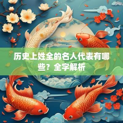 历史上姓全的名人代表有哪些？全字解析