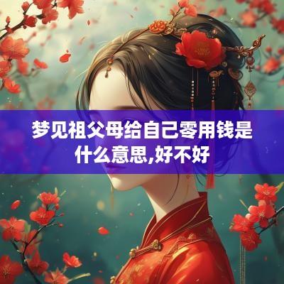 梦见祖父母给自己零用钱是什么意思,好不好