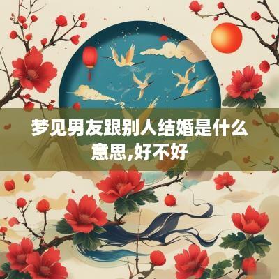梦见男友跟别人结婚是什么意思,好不好