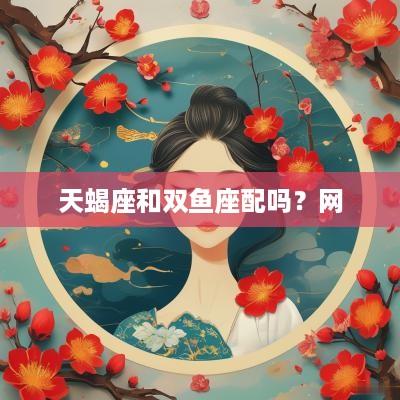 天蝎座和双鱼座配吗？网