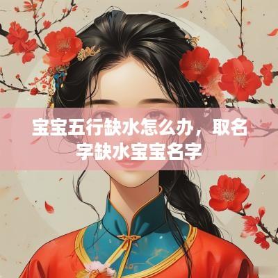 宝宝五行缺水怎么办，取名字缺水宝宝名字
