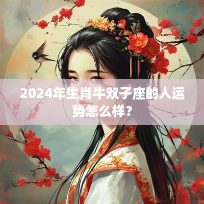 2025年生肖牛双子座的人运势怎么样？