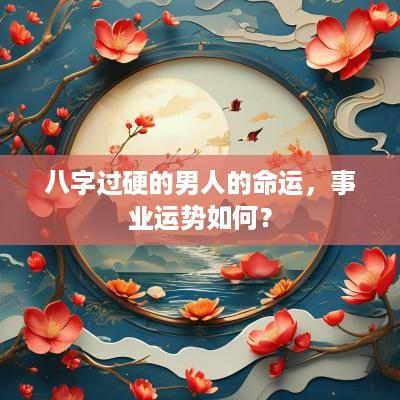 八字过硬的男人的命运，事业运势如何？