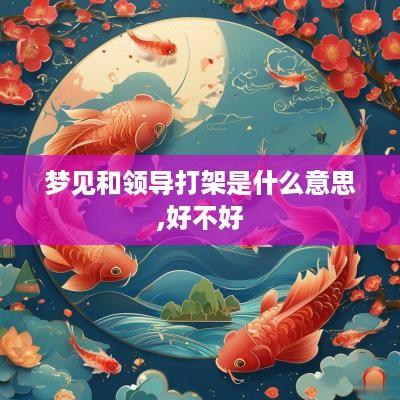 梦见和领导打架是什么意思,好不好