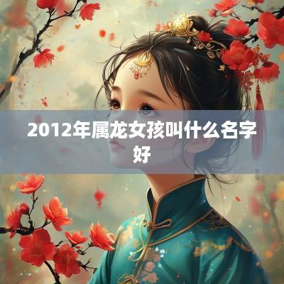 2012年属龙女孩叫什么名字好 2012年属龙女孩叫什么名字好
