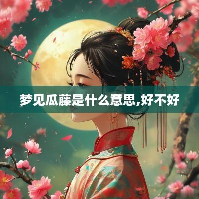 梦见瓜藤是什么意思,好不好