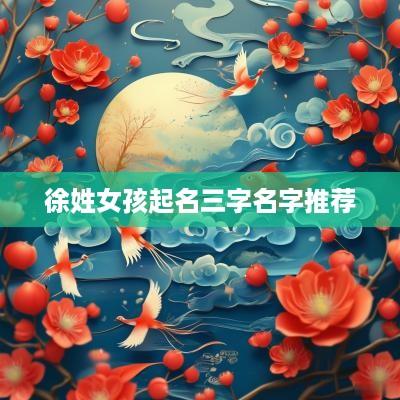 徐姓女孩起名三字名字推荐