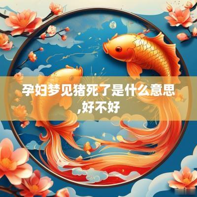 孕妇梦见猪死了是什么意思,好不好