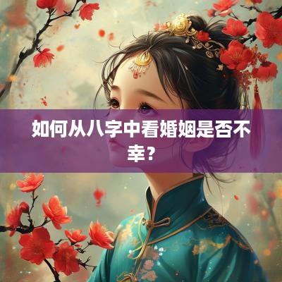 如何从八字中看婚姻是否不幸？
