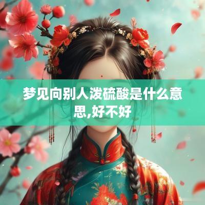 梦见向别人泼硫酸是什么意思,好不好