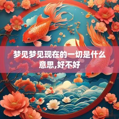 梦见梦见现在的一切是什么意思,好不好