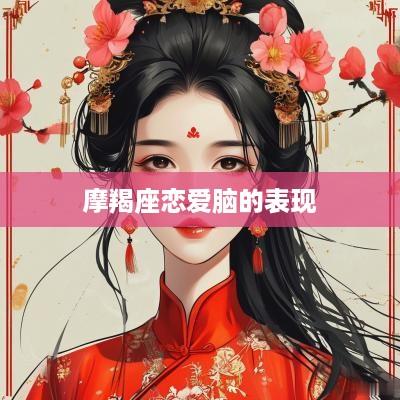 摩羯座恋爱脑的表现