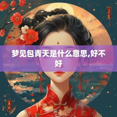 梦见包青天是什么意思,好不好