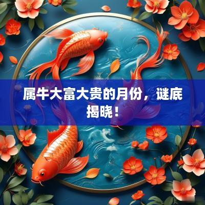 属牛大富大贵的月份，谜底揭晓！