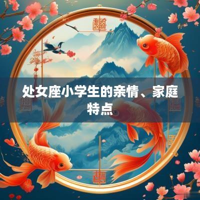 处女座小学生的亲情、家庭特点