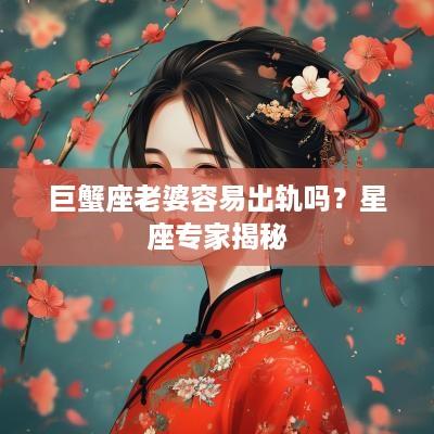 巨蟹座老婆容易出轨吗？星座专家揭秘