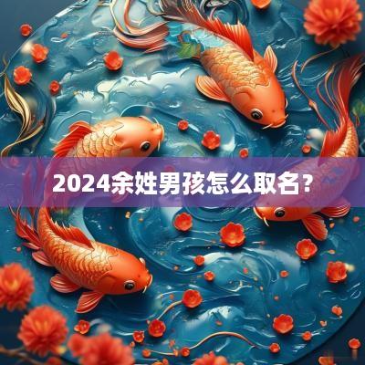 2025余姓男孩怎么取名？