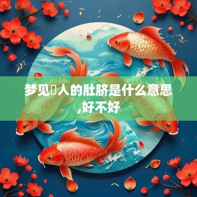 梦见別人的肚脐是什么意思,好不好