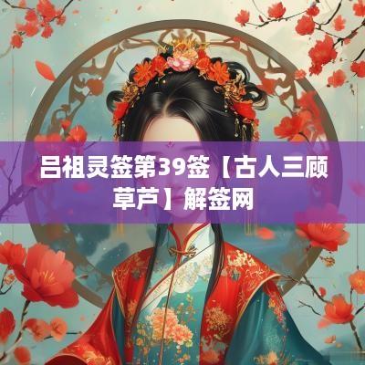 吕祖灵签第39签【古人三顾草芦】解签网