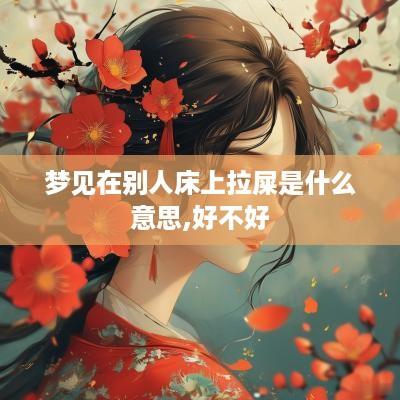 梦见在别人床上拉屎是什么意思,好不好