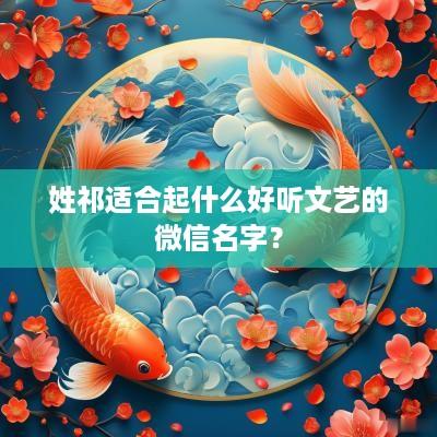 姓祁适合起什么好听文艺的微信名字？