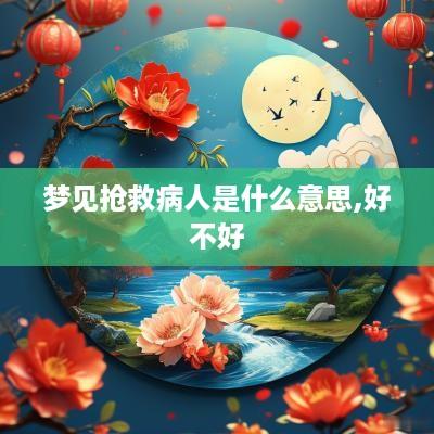 梦见抢救病人是什么意思,好不好