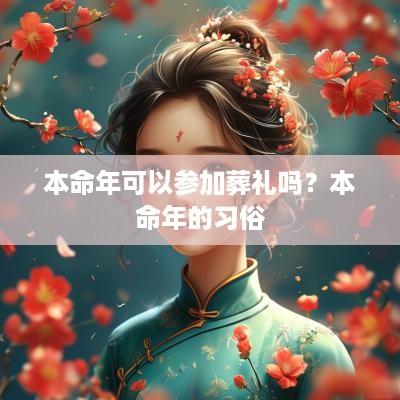 本命年可以参加葬礼吗？本命年的习俗