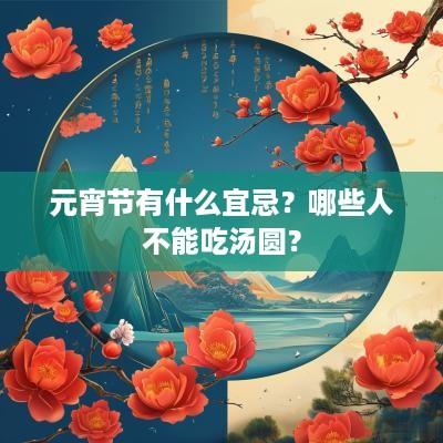 元宵节有什么宜忌？哪些人不能吃汤圆？