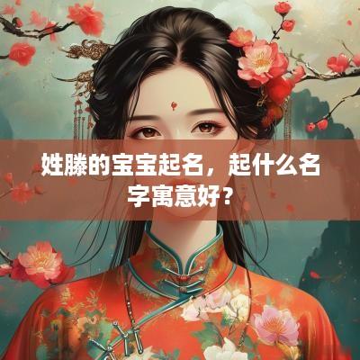 姓滕的宝宝起名，起什么名字寓意好？