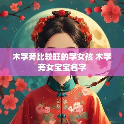 木字旁比较旺的字女孩 木字旁女宝宝名字