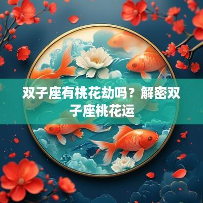 双子座有桃花劫吗？解密双子座桃花运