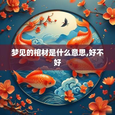 梦见的棺材是什么意思,好不好