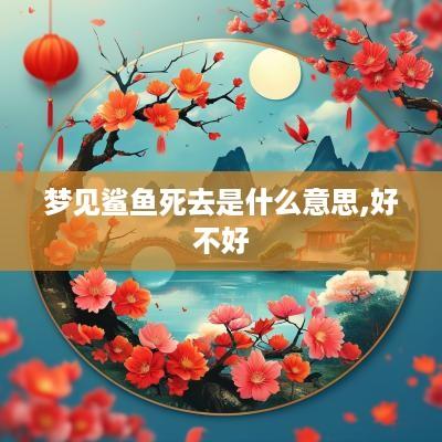 梦见鲨鱼死去是什么意思,好不好
