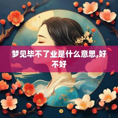 梦见毕不了业是什么意思,好不好