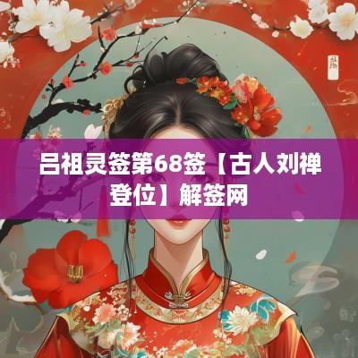 吕祖灵签第68签【古人刘禅登位】解签网