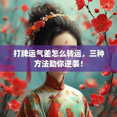 打牌运气差怎么转运，三种方法助你逆袭！