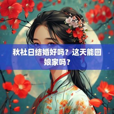 秋社日结婚好吗？这天能回娘家吗？