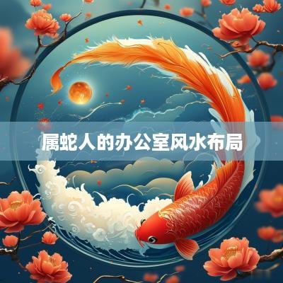 属蛇人的办公室风水布局