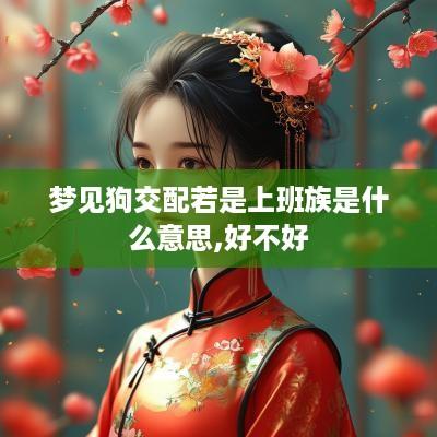 梦见狗交配若是上班族是什么意思,好不好