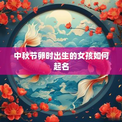 中秋节卵时出生的女孩如何起名