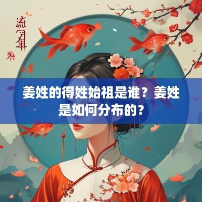 姜姓的得姓始祖是谁？姜姓是如何分布的？
