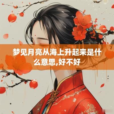 梦见月亮从海上升起来是什么意思,好不好