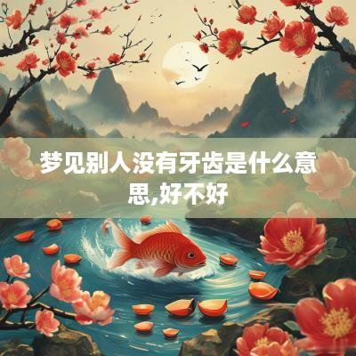 梦见别人没有牙齿是什么意思,好不好