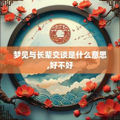 梦见与长辈交谈是什么意思,好不好