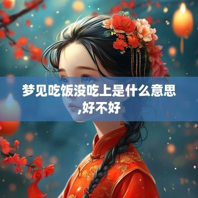 梦见吃饭没吃上是什么意思,好不好